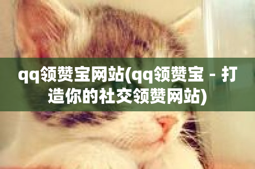 qq领赞宝网站(qq领赞宝 - 打造你的社交领赞网站)