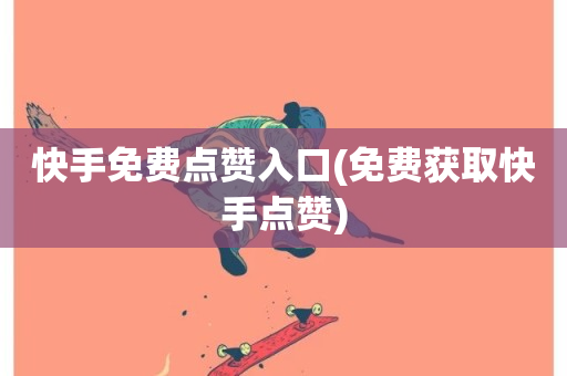 快手免费点赞入口(免费获取快手点赞)-第1张图片-ZBLOG