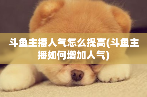 斗鱼主播人气怎么提高(斗鱼主播如何增加人气)-第1张图片-ZBLOG