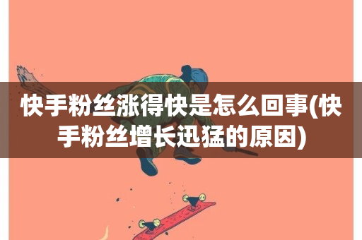 快手粉丝涨得快是怎么回事(快手粉丝增长迅猛的原因)