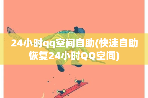 24小时qq空间自助(快速自助恢复24小时QQ空间)-第1张图片-ZBLOG