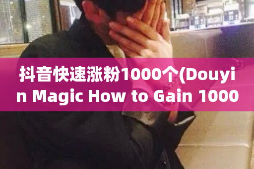 抖音快速涨粉1000个(Douyin Magic How to Gain 1000 Instagram Followers in no Time)-第1张图片-ZBLOG