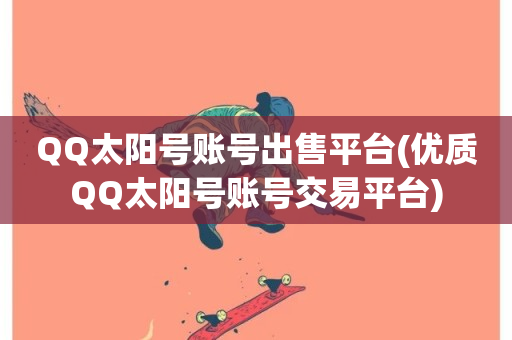 QQ太阳号账号出售平台(优质QQ太阳号账号交易平台)-第1张图片-ZBLOG