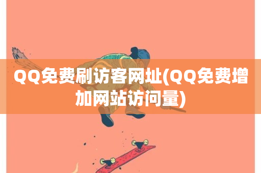 QQ免费刷访客网址(QQ免费增加网站访问量)-第1张图片-ZBLOG