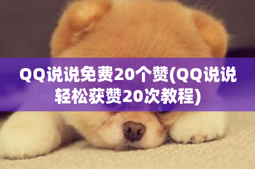 QQ说说免费20个赞(QQ说说轻松获赞20次教程)