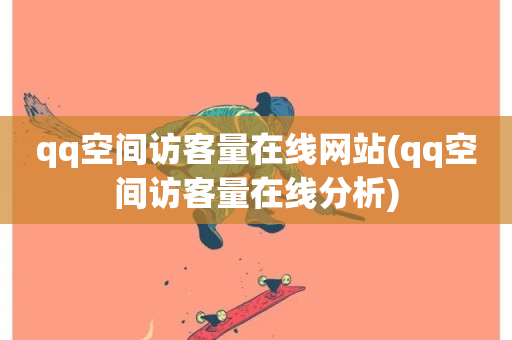 qq空间访客量在线网站(qq空间访客量在线分析)-第1张图片-ZBLOG