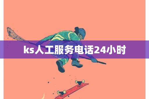 ks人工服务电话24小时-第1张图片-ZBLOG