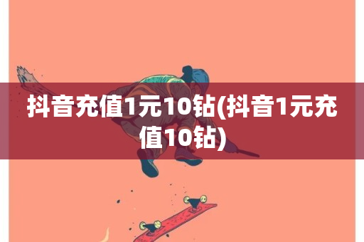 抖音充值1元10钻(抖音1元充值10钻)-第1张图片-ZBLOG