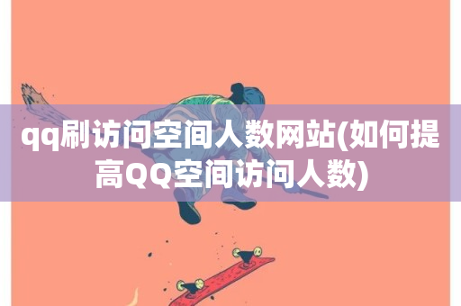 qq刷访问空间人数网站(如何提高QQ空间访问人数)-第1张图片-ZBLOG