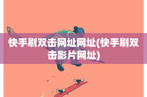 快手刷双击网址网址(快手刷双击影片网址)-第1张图片-ZBLOG