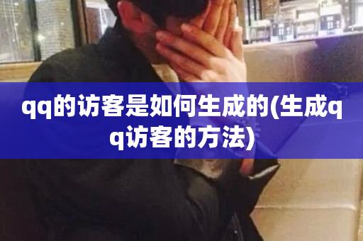 qq的访客是如何生成的(生成qq访客的方法)-第1张图片-ZBLOG