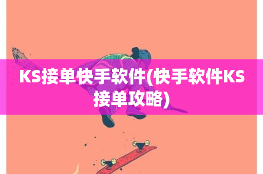 KS接单快手软件(快手软件KS接单攻略)-第1张图片-ZBLOG