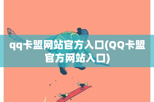 qq卡盟网站官方入口(QQ卡盟官方网站入口)-第1张图片-ZBLOG