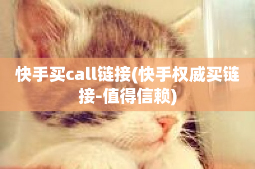 快手买call链接(快手权威买链接-值得信赖)-第1张图片-ZBLOG