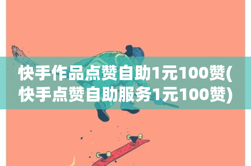 快手作品点赞自助1元100赞(快手点赞自助服务1元100赞)-第1张图片-ZBLOG