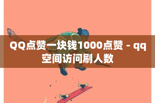 QQ点赞一块钱1000点赞 - qq空间访问刷人数-第1张图片-ZBLOG