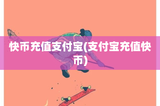 快币充值支付宝(支付宝充值快币)-第1张图片-ZBLOG