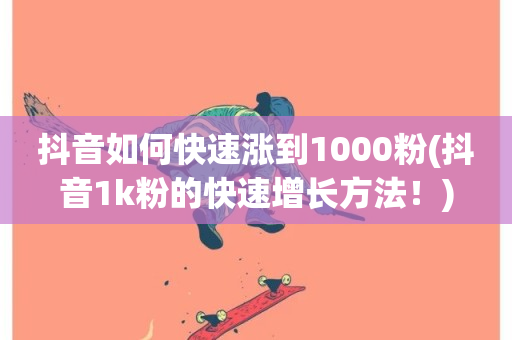 抖音如何快速涨到1000粉(抖音1k粉的快速增长方法！)-第1张图片-ZBLOG