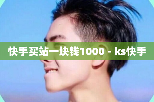 快手买站一块钱1000 - ks快手-第1张图片-ZBLOG