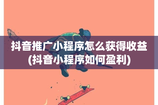 抖音推广小程序怎么获得收益(抖音小程序如何盈利)-第1张图片-ZBLOG