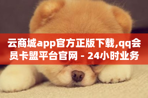 云商城app官方正版下载,qq会员卡盟平台官网 - 24小时业务下单平台在线 - QQ卖vip网