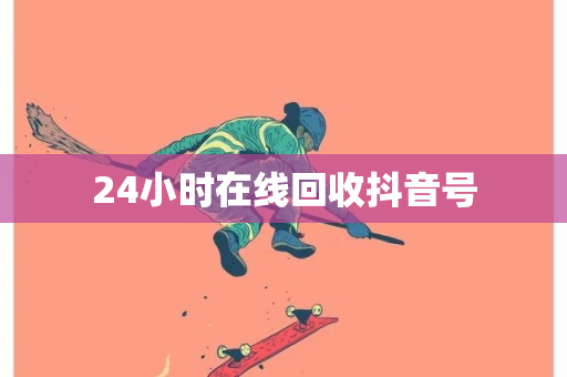 24小时在线回收抖音号-第1张图片-ZBLOG