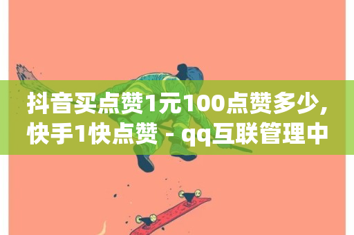 抖音买点赞1元100点赞多少,快手1快点赞 - qq互联管理中心 - 快手抖音免费-第1张图片-ZBLOG