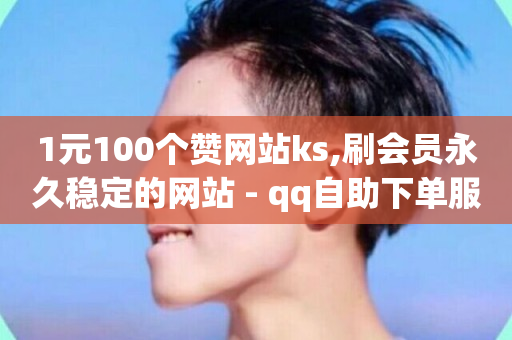 1元100个赞网站ks,刷会员永久稳定的网站 - qq自助下单服务平台 - 全网最便宜卡盟-第1张图片-ZBLOG