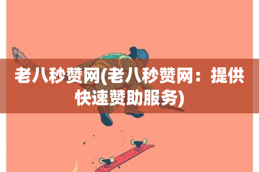 老八秒赞网(老八秒赞网：提供快速赞助服务)-第1张图片-ZBLOG