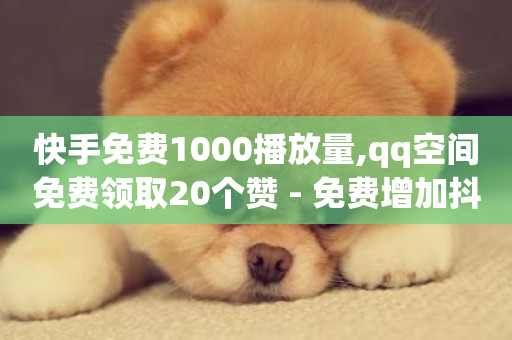 快手免费1000播放量,qq空间免费领取20个赞 - 免费增加抖音播放量 - ks自助下单服务平台-第1张图片-ZBLOG