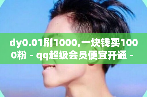 dy0.01刷1000,一块钱买1000粉 - qq超级会员便宜开通 - Pubg卡密网自动发卡平台