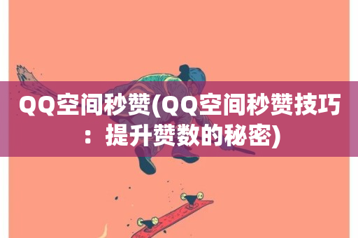 QQ空间秒赞(QQ空间秒赞技巧：提升赞数的秘密)-第1张图片-ZBLOG