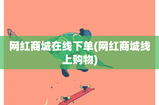 网红商城在线下单(网红商城线上购物)