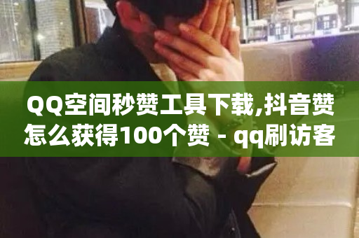 QQ空间秒赞工具下载,抖音赞怎么获得100个赞 - qq刷访客免费版 - qq自助下单平台在线-第1张图片-ZBLOG