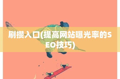 刷攒入口(提高网站曝光率的SEO技巧)-第1张图片-ZBLOG