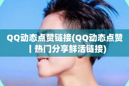 QQ动态点赞链接(QQ动态点赞丨热门分享鲜活链接)-第1张图片-ZBLOG