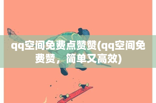 qq空间免费点赞赞(qq空间免费赞，简单又高效)-第1张图片-ZBLOG