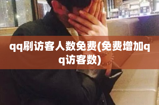 qq刷访客人数免费(免费增加qq访客数)-第1张图片-ZBLOG