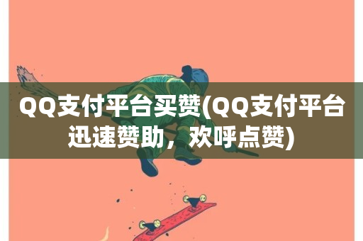 QQ支付平台买赞(QQ支付平台迅速赞助，欢呼点赞)-第1张图片-ZBLOG