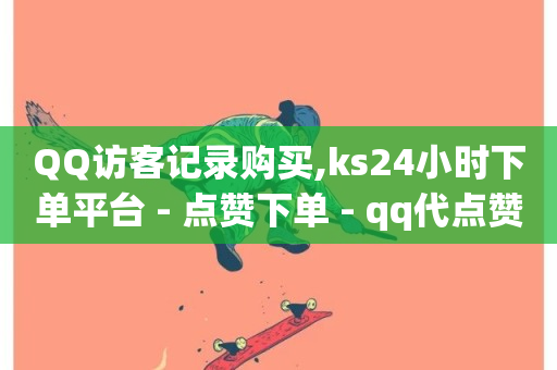 QQ访客记录购买,ks24小时下单平台 - 点赞下单 - qq代点赞-第1张图片-ZBLOG