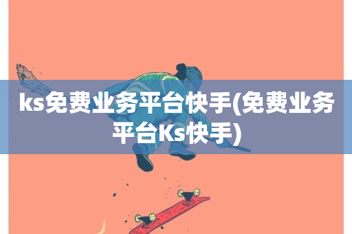 ks免费业务平台快手(免费业务平台Ks快手)-第1张图片-ZBLOG