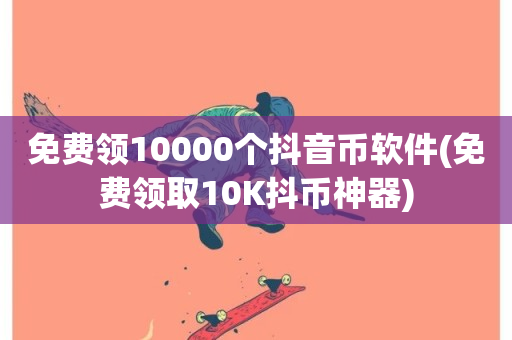 免费领10000个抖音币软件(免费领取10K抖币神器)-第1张图片-ZBLOG