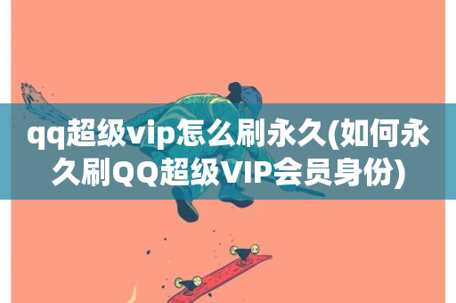 qq超级vip怎么刷永久(如何永久刷QQ超级VIP会员身份)