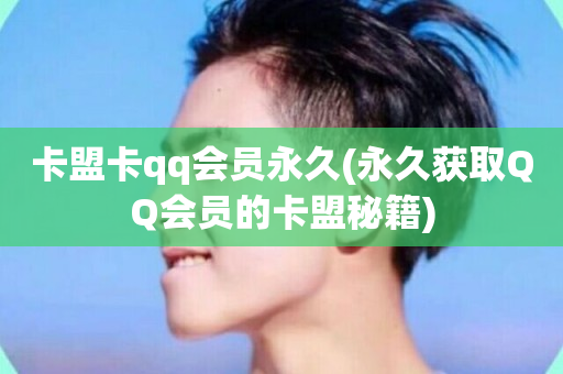 卡盟卡qq会员永久(永久获取QQ会员的卡盟秘籍)-第1张图片-ZBLOG