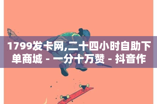 1799发卡网,二十四小时自助下单商城 - 一分十万赞 - 抖音作品点赞充值-第1张图片-ZBLOG