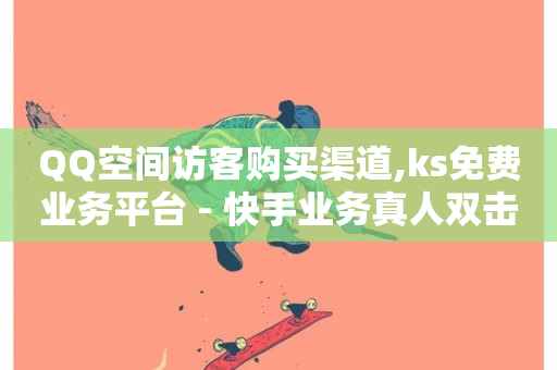 QQ空间访客购买渠道,ks免费业务平台 - 快手业务真人双击 - 抖音千粉速成-第1张图片-ZBLOG