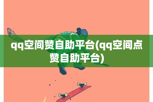 qq空间赞自助平台(qq空间点赞自助平台)-第1张图片-ZBLOG