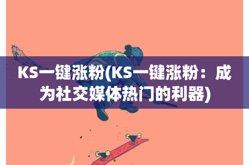 KS一键涨粉(KS一键涨粉：成为社交媒体热门的利器)