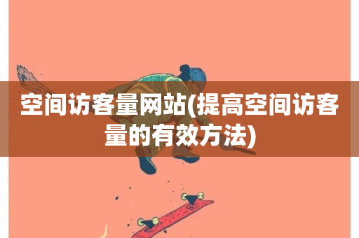 空间访客量网站(提高空间访客量的有效方法)-第1张图片-ZBLOG