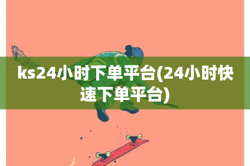 ks24小时下单平台(24小时快速下单平台)-第1张图片-ZBLOG